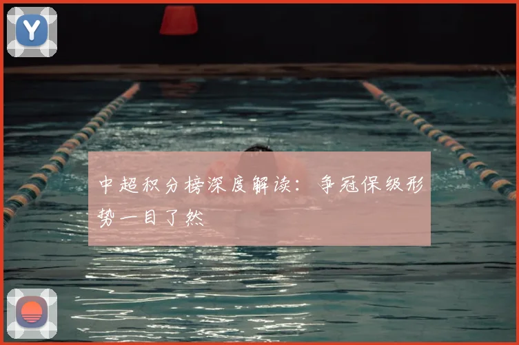 中超积分榜深度解读:争冠保级形势一目了然