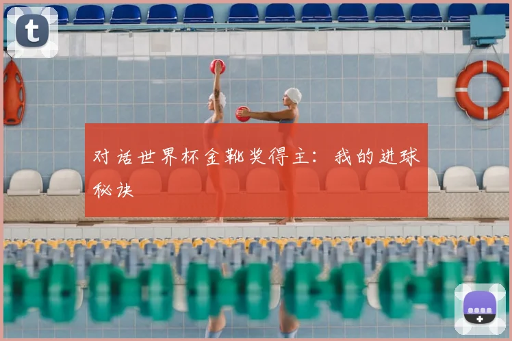 对话世界杯金靴奖得主：我的进球秘诀
