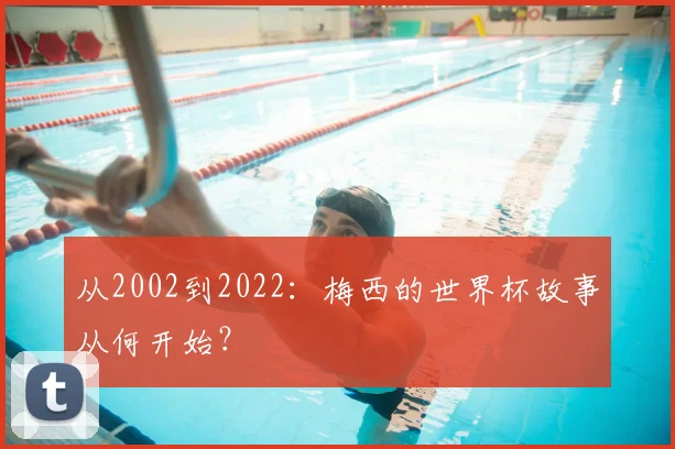 从2002到2022：梅西的世界杯故事从何开始？