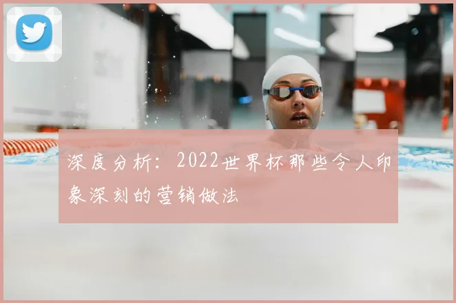 深度分析：2022世界杯那些令人印象深刻的营销做法