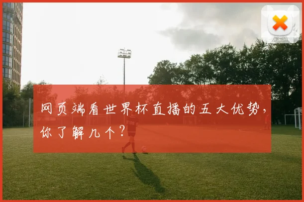 网页端看世界杯直播的五大优势，你了解几个？