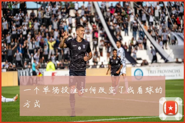 一个单场投注如何改变了我看球的方式